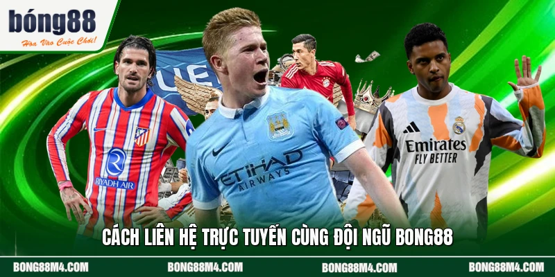 Cách liên hệ trực tuyến cùng đội ngũ BONG88
