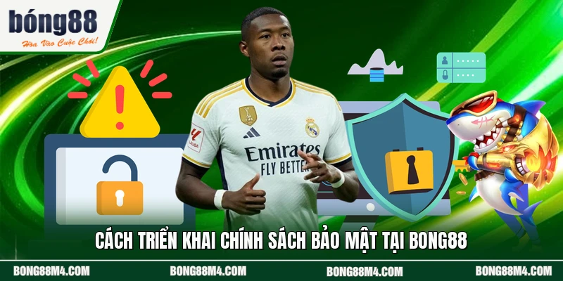 Cách triển khai chính sách bảo mật tại BONG88