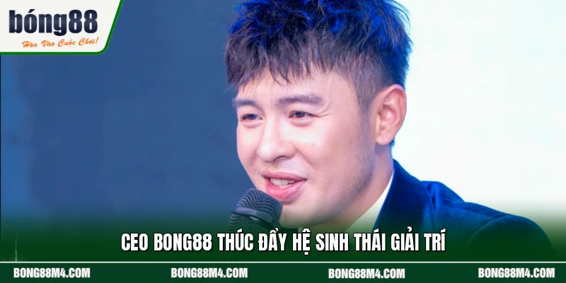 CEO BONG88 thúc đẩy hệ sinh thái giải trí