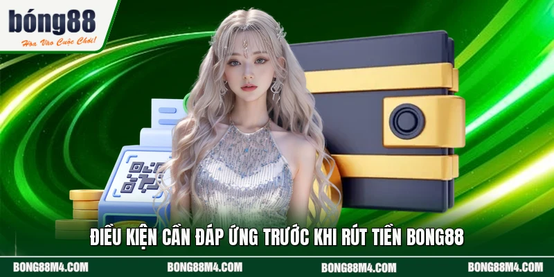 Điều kiện cần đáp ứng trước khi rút tiền BONG88