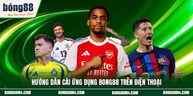 Hướng dẫn cài ứng dụng BONG88 trên điện thoại