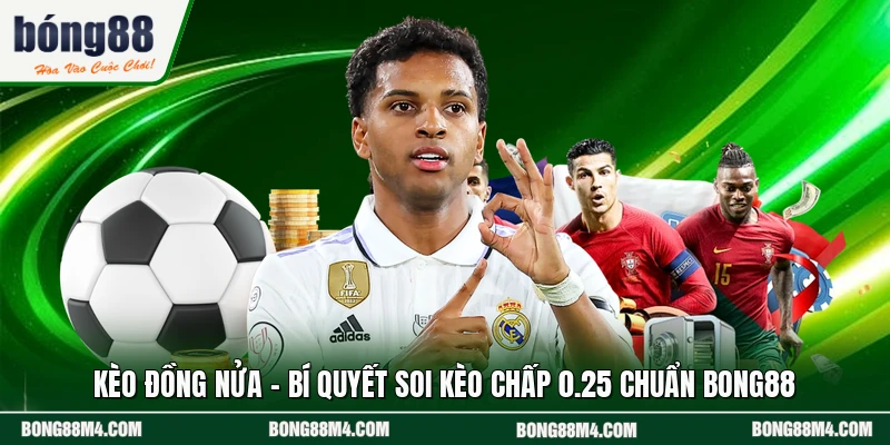 Kèo Đồng Nửa - Bí Quyết Soi Kèo Chấp 0.25 Chuẩn BONG88