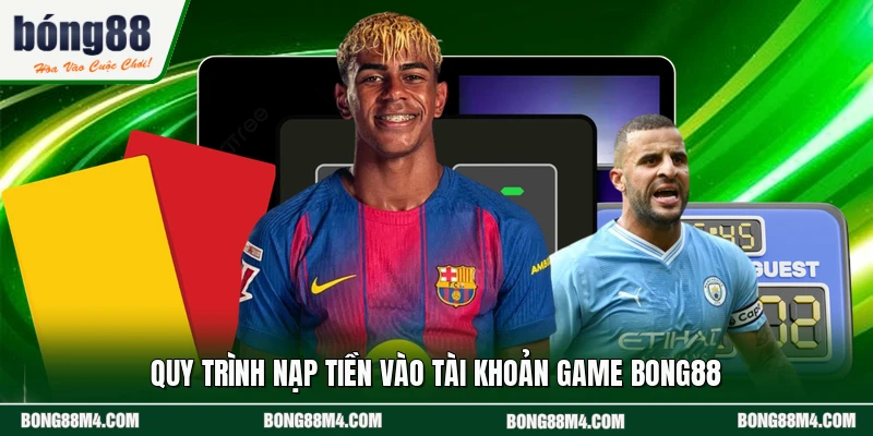Quy trình nạp tiền vào tài khoản game BONG88