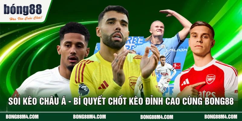 Soi Kèo Châu Á - Bí Quyết Chốt Kèo Đỉnh Cao Cùng BONG88