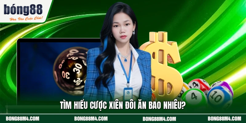Tìm hiểu cược xiên đôi ăn bao nhiêu?