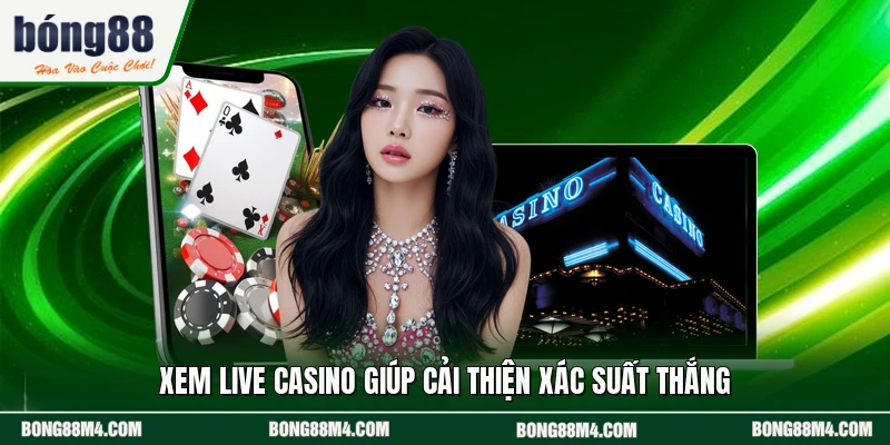 Xem live casino giúp cải thiện xác suất thắng